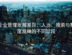 企业管理发展差异：人治、摸索与制度准绳的不同阶段