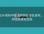 2024 软科中国高职院校排名发布，多所院校表现优异