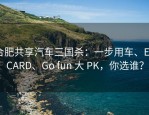 合肥共享汽车三国杀：一步用车、EVCARD、Go fun 大 PK，你选谁？