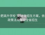 合肥高升学校 2018 年招生方案，依据政策法规面向全省招生