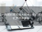 五一假期机票价格大跳水，热门城市机票近乎腰斩
