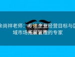余尚祥老师：专注企业经营目标与区域市场拓展管理的专家