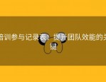 培训参与记录表：提升团队效能的关键