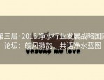 第三届·2016 净水行业发展战略国际论坛：皖风徽韵，共话净水蓝图