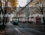 2025年中国农业转折：人力资源管理重塑乡村振兴逻辑？