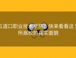 五道口职业技术学院？快来看看这 5 所高校的真实面貌