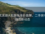 贰滨湖大批房东涨价挂牌，二手房市场现新动态