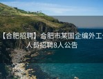 【合肥招聘】合肥市某国企编外工作人员招聘8人公告