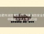 合肥市消防救援支队开展消防安全集中除患攻坚大整治行动