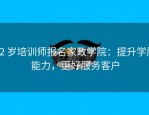 52 岁培训师报名家政学院：提升学历能力，更好服务客户
