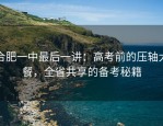 合肥一中最后一讲：高考前的压轴大餐，全省共享的备考秘籍