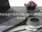 绩效改进计划执行表：提升团队效能的利器