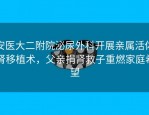 安医大二附院泌尿外科开展亲属活体肾移植术，父亲捐肾救子重燃家庭希望