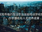 沈阳市助力生活职业技能培训学校简介，办学理念与人才培养成果