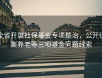 全省开展社保基金专项整治，公开征集养老等三项基金问题线索