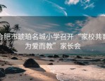 合肥市琥珀名城小学召开“家校共育为爱而教”家长会