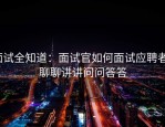 面试全知道：面试官如何面试应聘者？聊聊讲讲问问答答