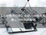 【合肥教师招聘】合肥八中教育集团蜀山分校招聘教师
