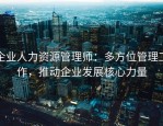 企业人力资源管理师：多方位管理工作，推动企业发展核心力量