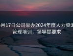 4月17日公司举办2024年度人力资源管理培训，领导提要求