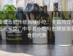 安徽合肥传统风味小吃：冬菇鸡饺与三河米饺，中华名小吃与金牌旅游美食的代表