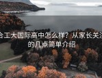 合工大国际高中怎么样？从家长关注的几点简单介绍