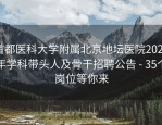 首都医科大学附属北京地坛医院2025年学科带头人及骨干招聘公告 - 35个岗位等你来