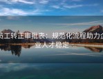 员工转正审批表：规范化流程助力企业人才稳定