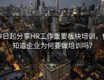 今日起分享HR工作重要板块培训，你知道企业为何要做培训吗？