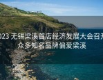 2023 无锡梁溪首店经济发展大会召开，众多知名品牌偏爱梁溪