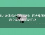 薛之谦演唱会门票福利：百大集团和商之都优惠活动汇总