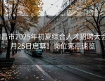南昌市2025年初夏综合人才招聘大会5月25日启幕！岗位亮点速览