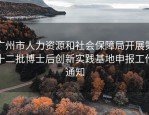 广州市人力资源和社会保障局开展第十二批博士后创新实践基地申报工作通知