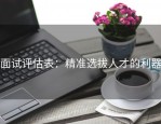 面试评估表：精准选拔人才的利器