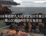 2018 年合肥九大区学区划分方案公布，蜀山区和经开区学区有变动