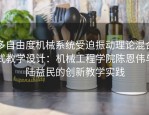 多自由度机械系统受迫振动理论混合式教学设计：机械工程学院陈恩伟与陆益民的创新教学实践