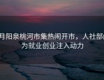 4月阳泉桃河市集热闹开市，人社部门为就业创业注入动力