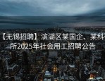 【无锡招聘】滨湖区某国企、某科研所2025年社会用工招聘公告