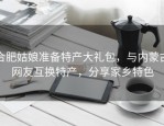 合肥姑娘准备特产大礼包，与内蒙古网友互换特产，分享家乡特色