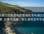 安徽交控集团合肥管理处发布通达党建·迎春花品牌，献礼建党百年华诞