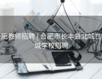 合肥教师招聘 | 合肥市长丰县北城世纪城学校招聘