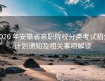 2020 年安徽省高职院校分类考试招生计划通知及相关事项解读
