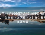 6 月 15 日起全国铁路实施新运行图，长三角首开上海站至上海虹桥站超级环线高铁