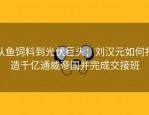 从鱼饲料到光伏巨头：刘汉元如何打造千亿通威帝国并完成交接班
