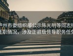 泸州市委组织部公示陈光明等同志拟任职情况，涉及正县级领导职务任免