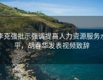 李克强批示强调提高人力资源服务水平，胡春华发表视频致辞