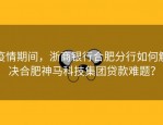 疫情期间，浙商银行合肥分行如何解决合肥神马科技集团贷款难题？
