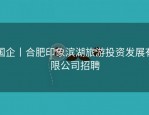 国企丨合肥印象滨湖旅游投资发展有限公司招聘