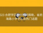 2023 合肥学区划分即将揭晓，省府上海路小学学区成热门话题
