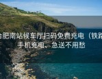 合肥南站候车厅扫码免费充电（铁路）手机充电、急送不用愁